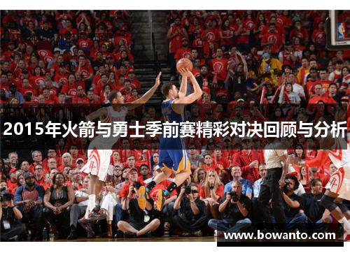 2015年火箭与勇士季前赛精彩对决回顾与分析