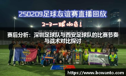 赛后分析：深圳足球队与西安足球队的比赛节奏与战术对比探讨